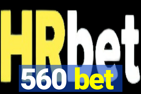 560 bet